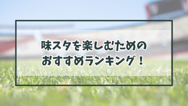 味スタを楽しむためのおすすめランキング！