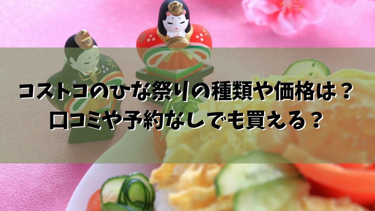 コストコのひな祭り2022の予約の種類や価格は？口コミや予約なしでも買える？