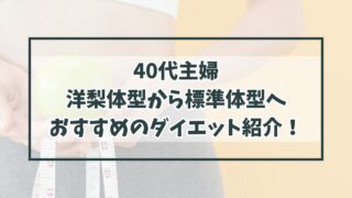40代主婦の洋梨体型から標準体型へなりたい方へ！おすすめのダイエット紹介！