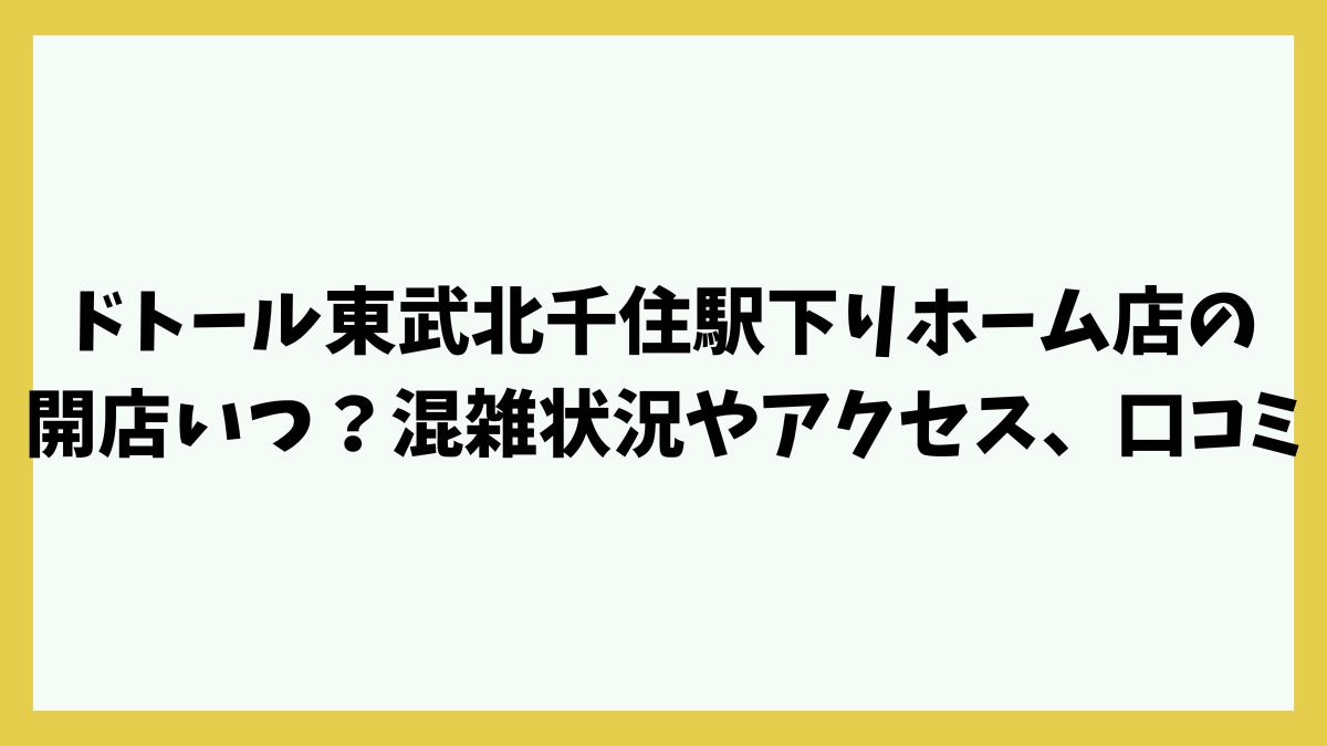 ドトールコーヒーショップ東武北千住駅下りホーム店の開店いつ？混雑状況やアクセス、口コミは？