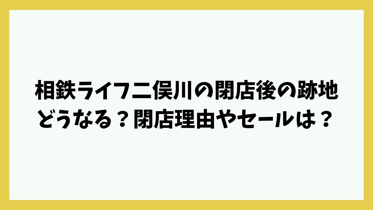 相鉄ライフ二俣川の閉店後の跡地どうなる？閉店理由やセールは？