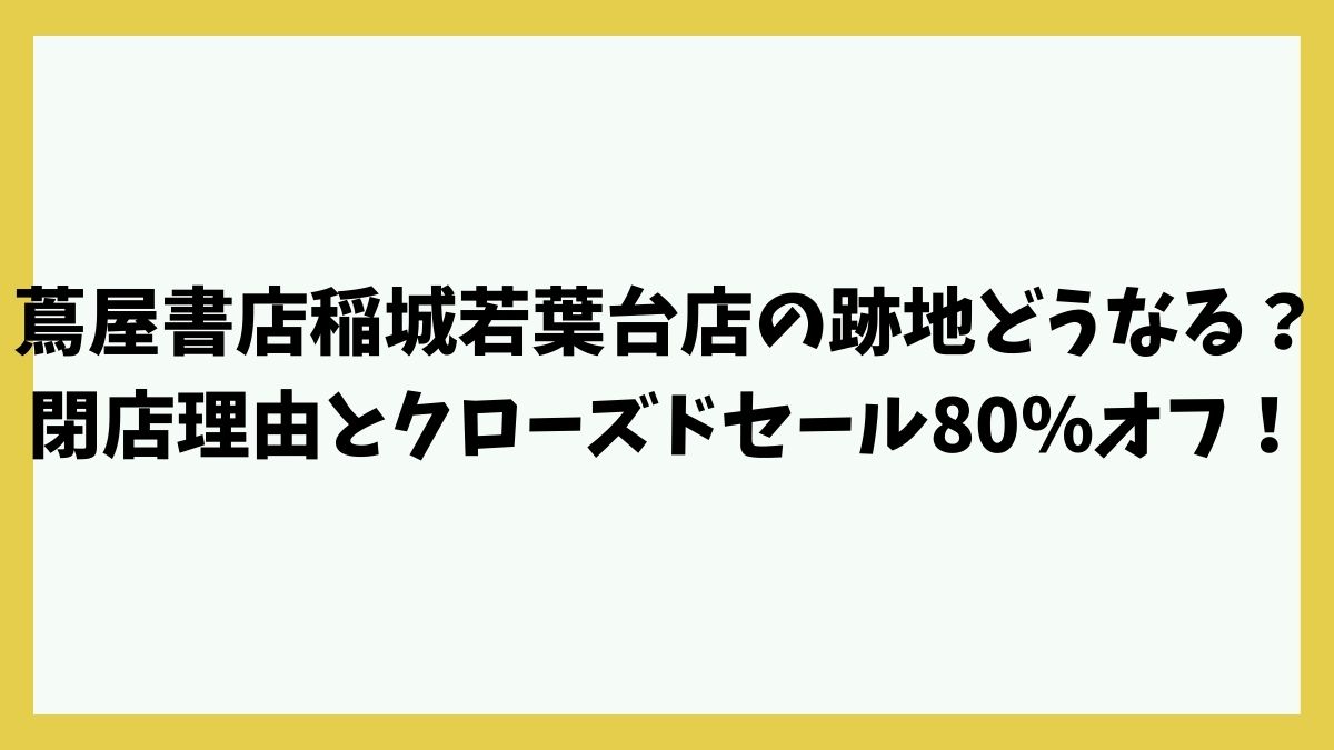 蔦屋書店稲城若葉台店の跡地どうなる？閉店理由とクローズドセールは80％オフ！
