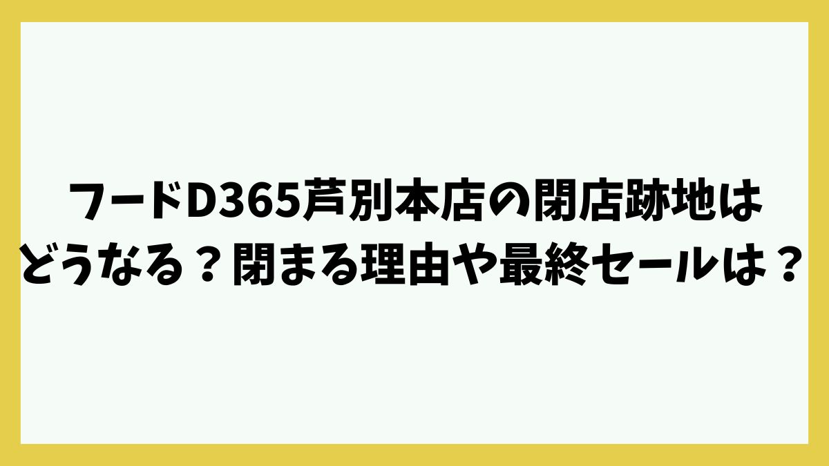 フードD365芦別本店の閉店跡地はどうなる？閉まる理由や最終セールは？