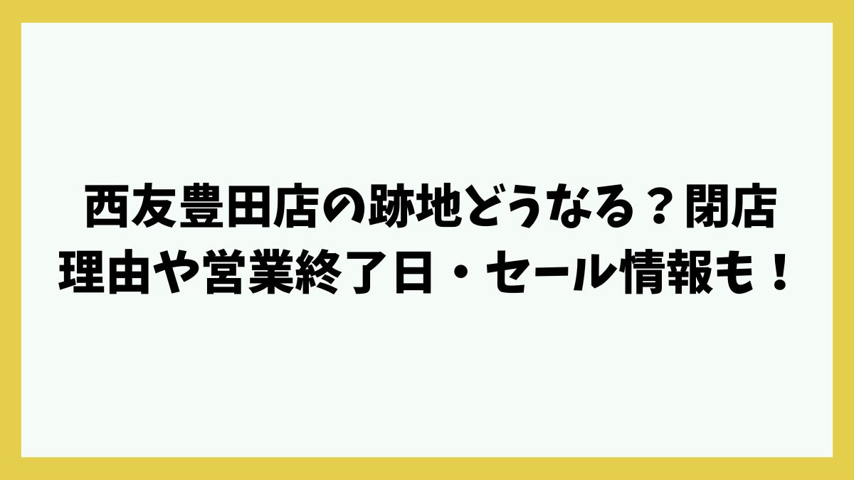 西友豊田店の跡地どうなる？閉店理由や営業終了日・セール情報も！