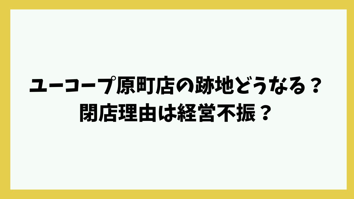 ユーコープ原町店の跡地どうなる？閉店理由は経営不振？