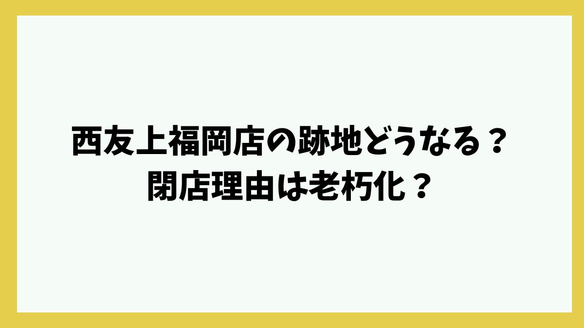西友上福岡店の跡地どうなる？閉店理由は老朽化？