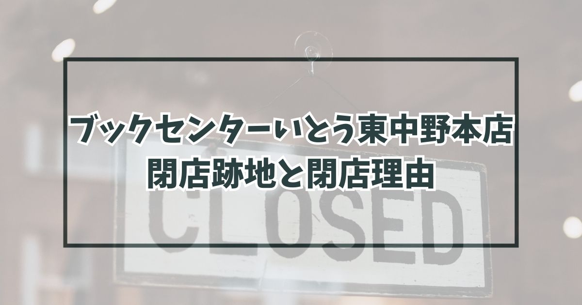 ブックセンターいとう東中野本店の跡地どうなる？なぜ閉店か理由は時代の流れ？