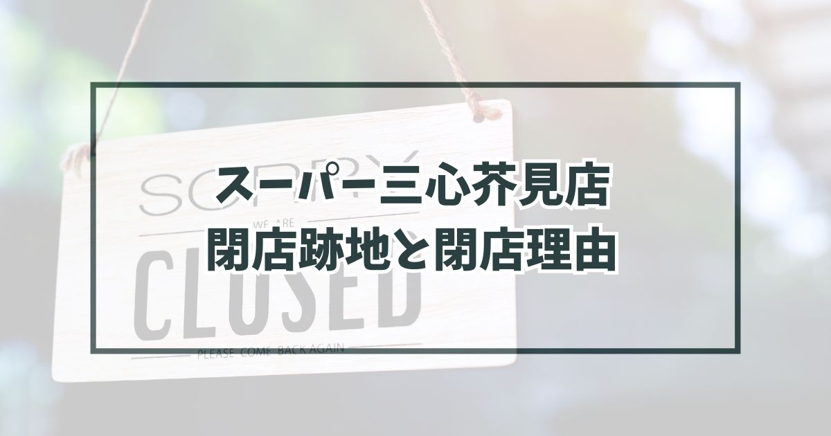 スーパー三心芥見店の跡地どうなる？閉店理由は他スーパーへの売却？