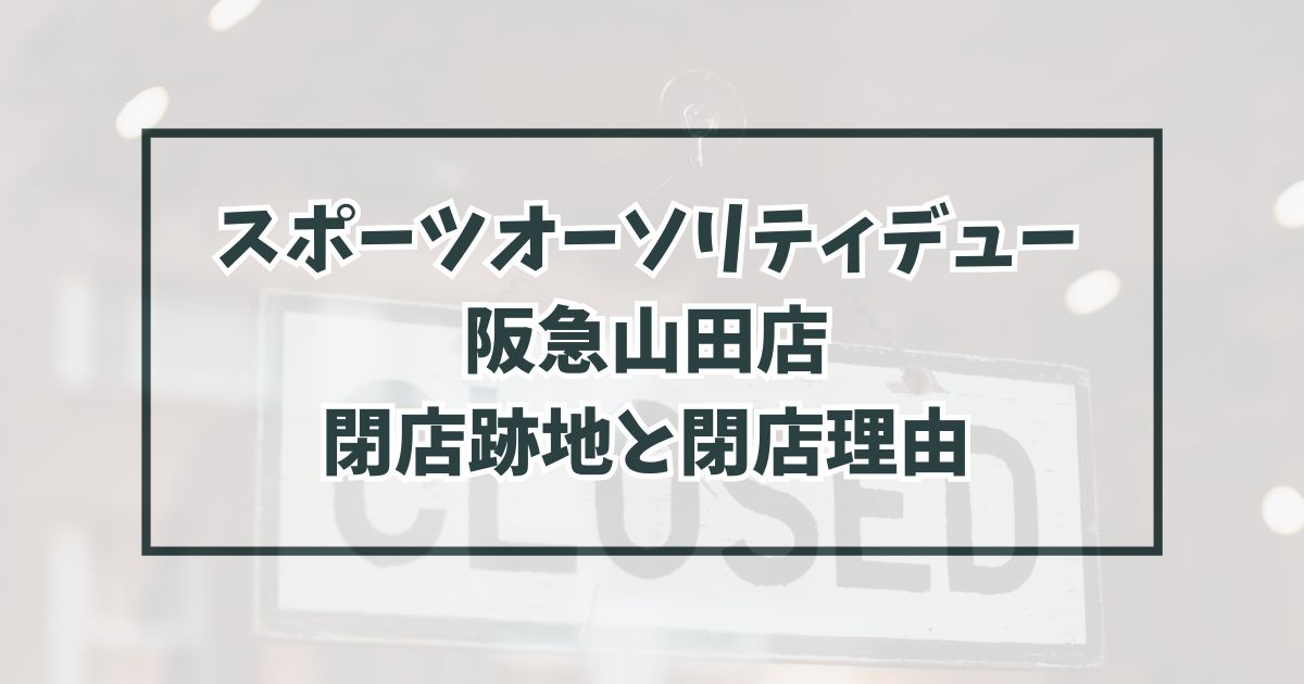 スポーツオーソリティデュー阪急山田店の跡地はスポーツクラブ？閉店理由も調査