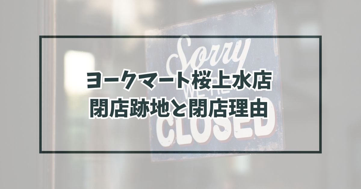 ヨークマート桜上水店の跡地どうなる？閉店理由は建物の老朽化？