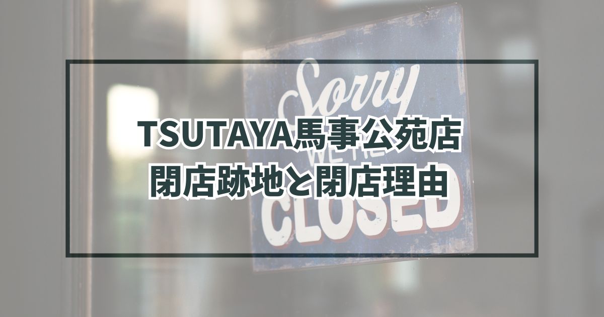 TSUTAYA馬事公苑店の跡地どうなる？閉店理由は建物老朽化？