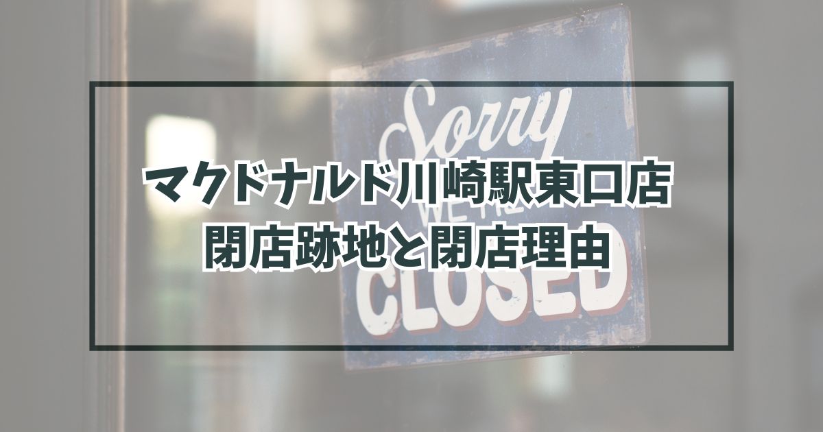マクドナルド川崎駅東口店の跡地どうなる？閉店理由は賃料が高いから？