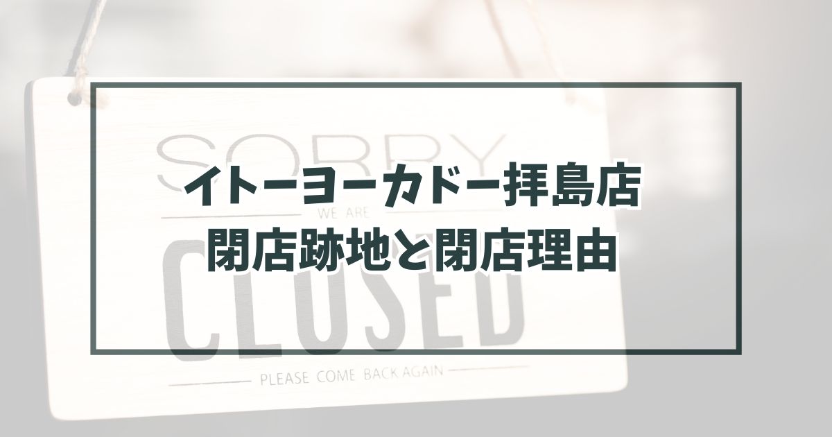 イトーヨーカドー拝島店の跡地どうなる？閉店理由は売り上げ不振！