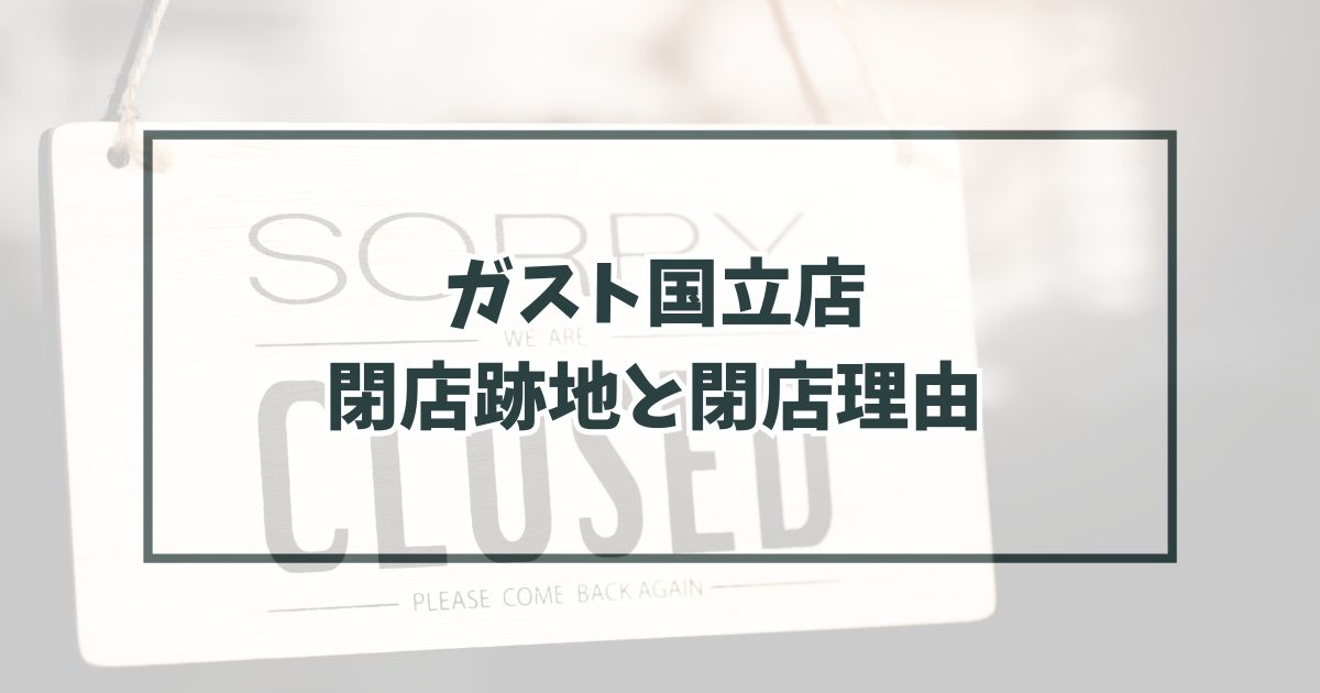 ガスト国立店の跡地どうなる？閉店理由は売り上げの悪化？