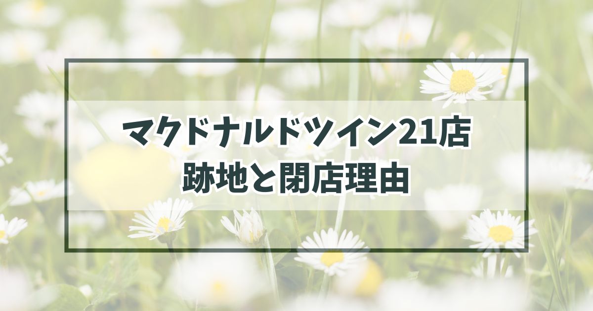 マクドナルドツイン21店の跡地どうなる？閉店理由は消費者離れ？