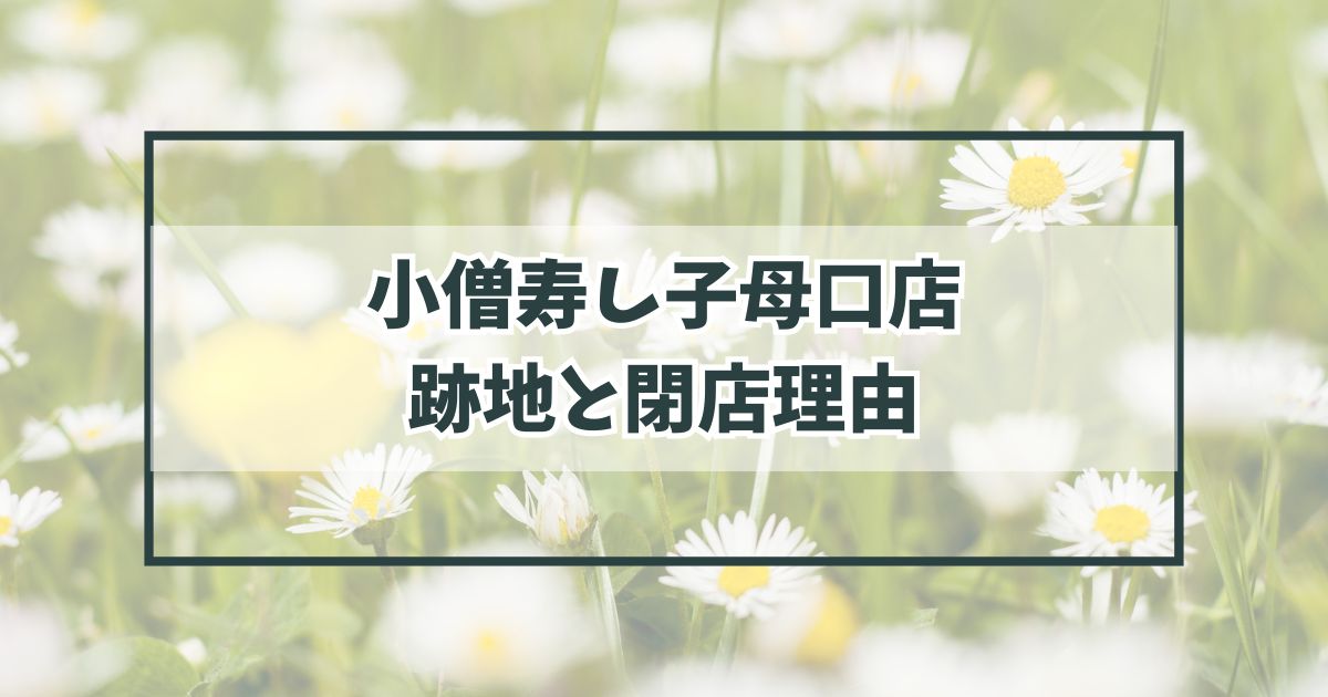 小僧寿し子母口店の跡地は？閉店理由は赤字が続いていたから？