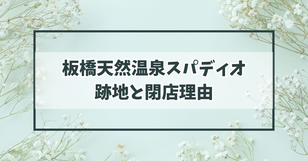 板橋天然温泉スパディオの跡地は？閉店理由は施設の老朽化？