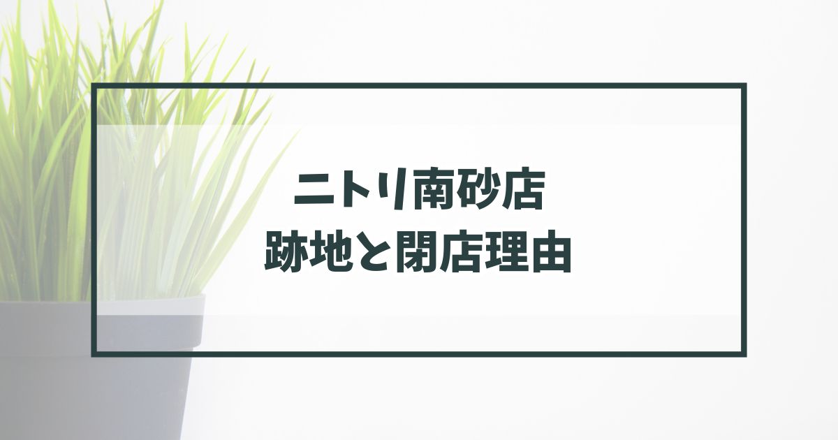 ニトリ南砂店の跡地どうなる？閉店理由は建物の老朽化と移転？