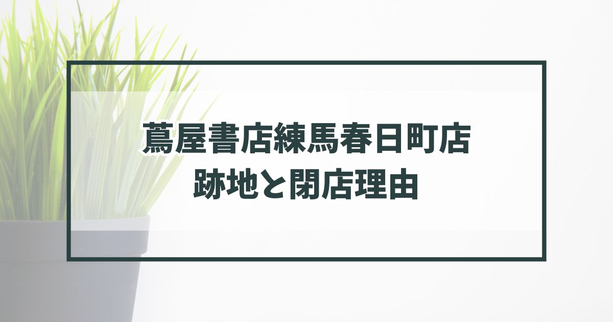 蔦屋書店練馬春日町店の跡地どうなる？閉店理由はネット書店の普及か？