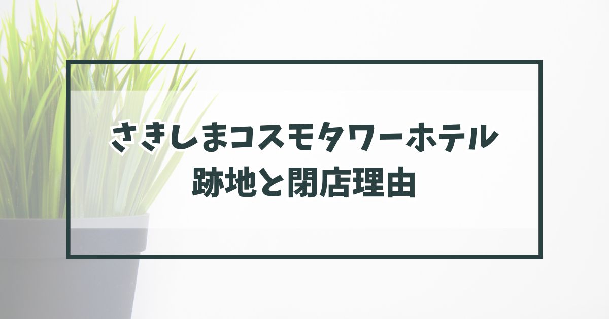 さきしまコスモタワーホテルの跡地どうなる？閉店理由は社長逮捕と経営難？