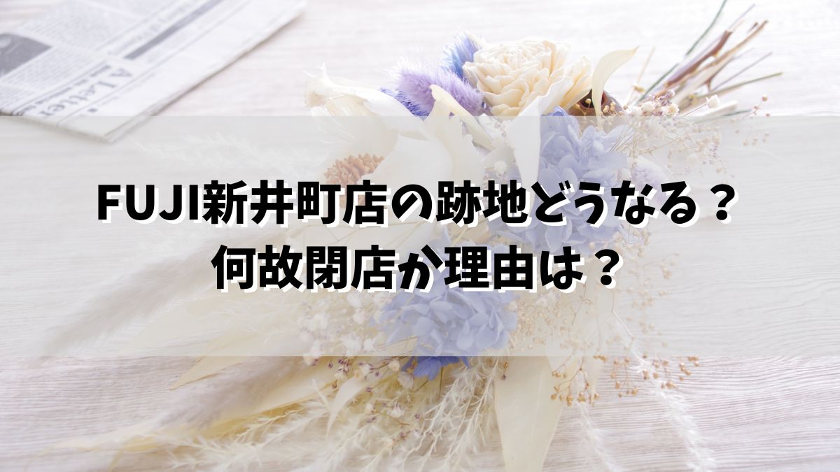 FUJI新井町店の跡地どうなる？何故閉店か理由は？